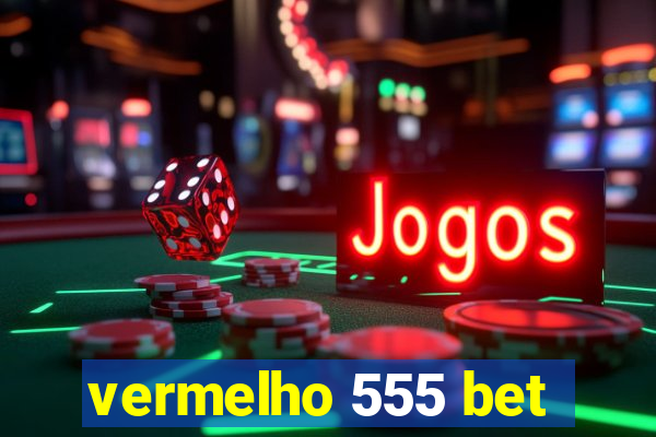 vermelho 555 bet